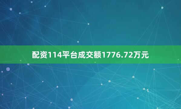 配资114平台成交额1776.72万元