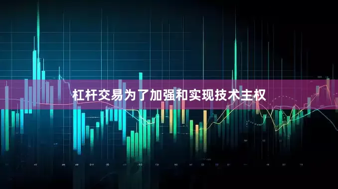 杠杆交易为了加强和实现技术主权
