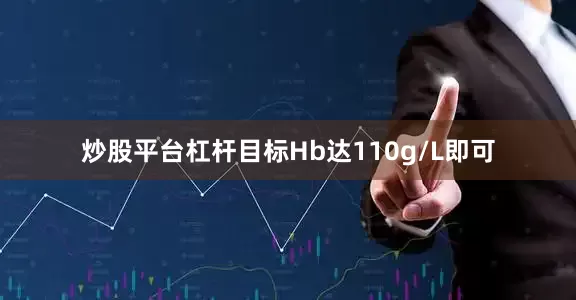 炒股平台杠杆目标Hb达110g/L即可