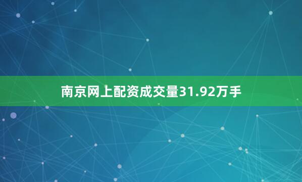 南京网上配资成交量31.92万手