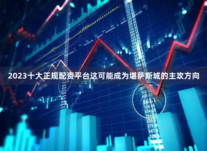 2023十大正规配资平台这可能成为堪萨斯城的主攻方向