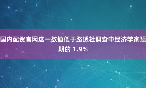 国内配资官网这一数值低于路透社调查中经济学家预期的 1.9%