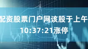 配资股票门户网该股于上午 10:37:21涨停