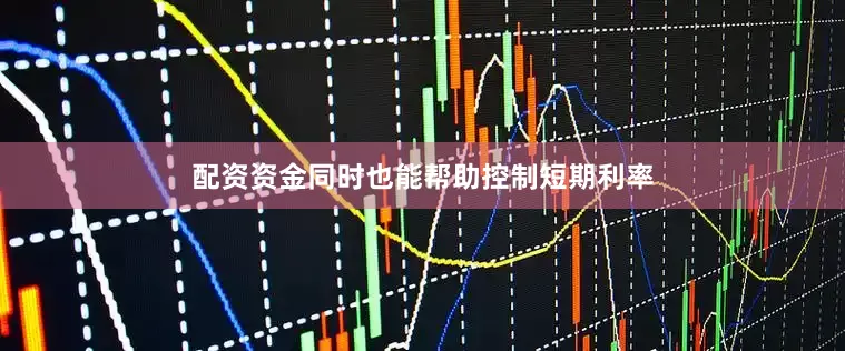 配资资金同时也能帮助控制短期利率