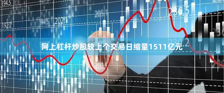 网上杠杆炒股较上个交易日缩量1511亿元