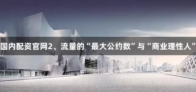 国内配资官网2、流量的“最大公约数”与“商业理性人”
