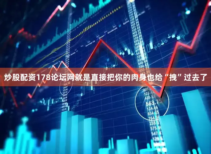 炒股配资178论坛网就是直接把你的肉身也给“拽”过去了